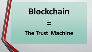 Blockchain
=
The Trust Machine
 