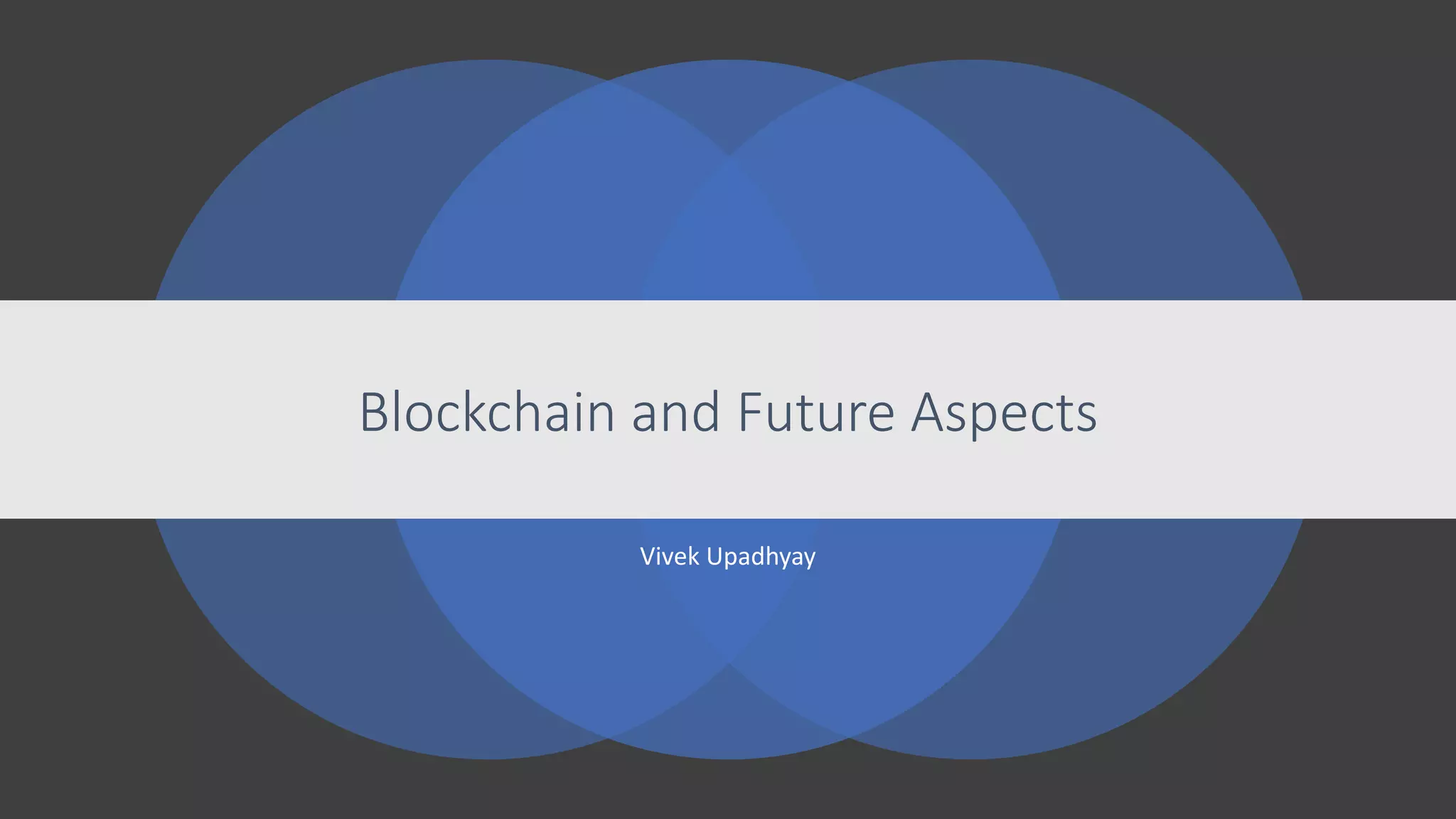 Blockchain and Future Aspects
Vivek Upadhyay
 