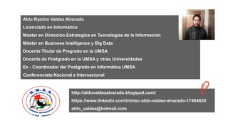 Aldo Ramiro Valdez Alvarado
Licenciado en Informática
Master en Dirección Estrategica en Tecnologías de la Información
Más...