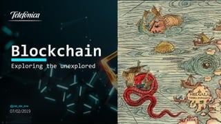 Blockchain
Exploring the unexplored
@jota_ele_ene
07/02/2019
 
