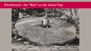 Distributed : the “Rai” on the island Yap
 
