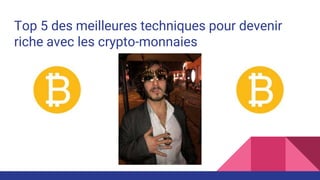 Top 5 des meilleures techniques pour devenir
riche avec les crypto-monnaies
 