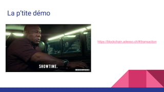 La p’tite démo
https://blockchain.adesso.ch/#/transaction
 