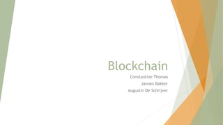 Blockchain
Constantine Thomas
Jannes Bakker
Augustin De Schrijver
 