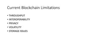Current Blockchain Limitations
• THROUGHPUT
• INTEROPERABILITY
• PRIVACY
• VOLATILITY
• STORAGE ISSUES
 