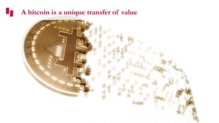 A bitcoin is a unique transfer of value
 