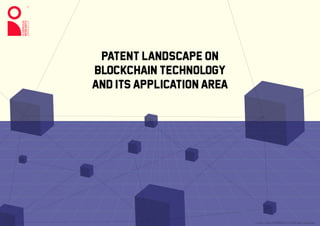 Patent Landscape on
Blockchain Technology
and its Application Area
© 2012 - 2019 iCUERIOUS, LLP All rights reserved.
 