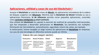Aplicaciones, utilidad y casos de uso del blockchain I
Aunque el blockchain se creó de la mano de Bitcoin, las aplicacione...