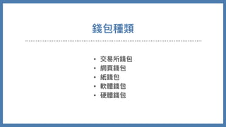 錢包種類
• 交易所錢包
• 網⾴錢包
• 紙錢包
• 軟體錢包
• 硬體錢包
 