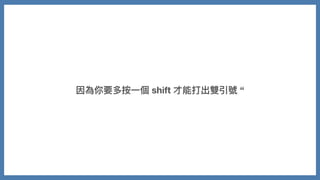 因為你要多按⼀個 shift 才能打出雙引號 “
 