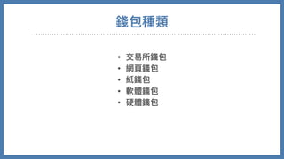 • 交易所錢包
• 網⾴錢包
• 紙錢包
• 軟體錢包
• 硬體錢包
錢包種類
 
