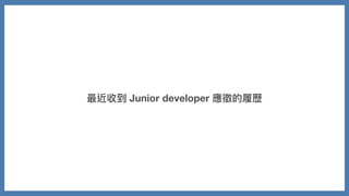 最近收到 Junior developer 應徵的履歷
 