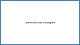 Junior full stack developer?
 