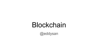 Blockchain
@eddysan
 