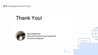 Thank You!
Nikola Matijašević
Blockchain Technical Lead, Google DSC
University of Belgrade
 