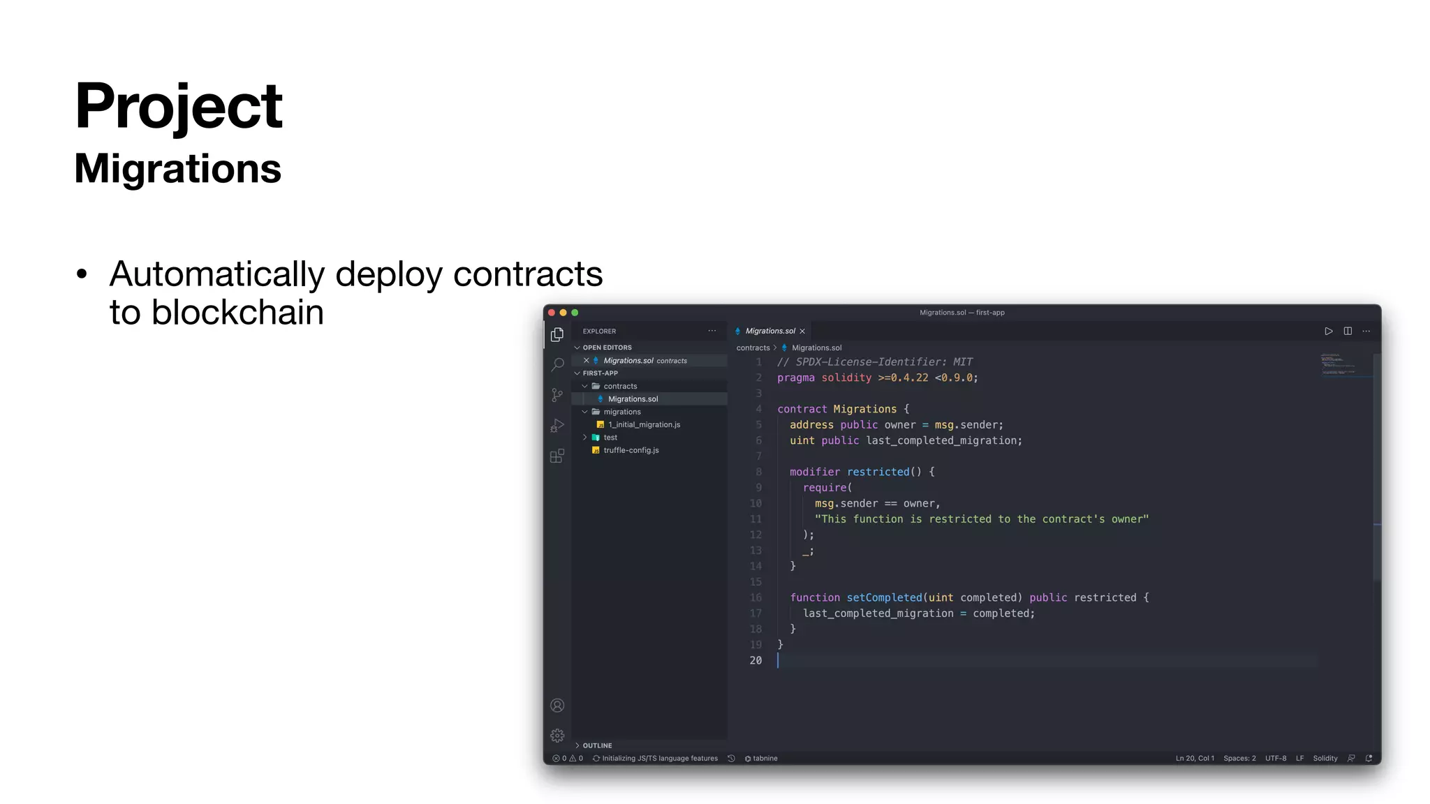 Migrations
• Automatically deploy contracts
to blockchain
Project
 