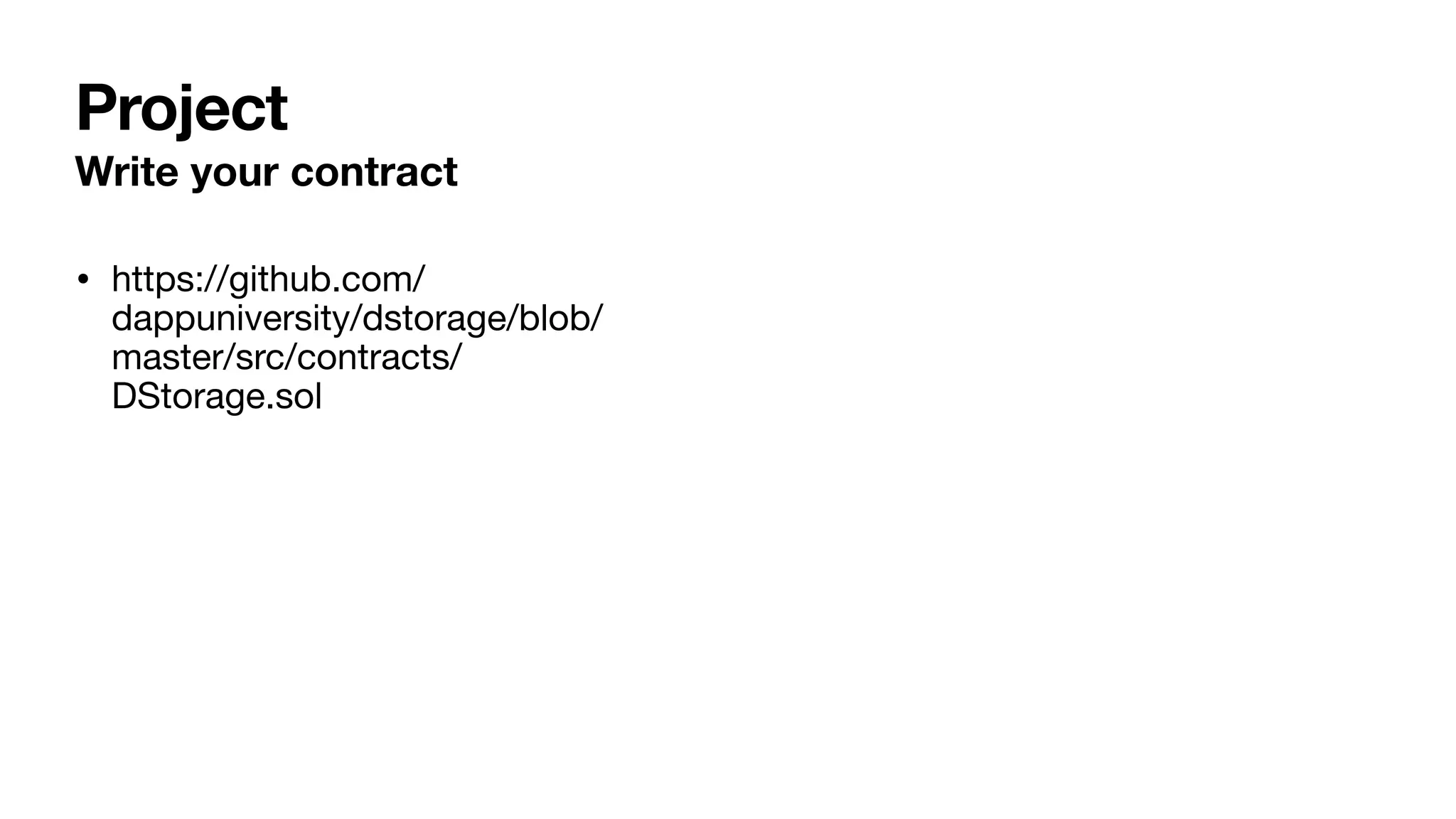 Write your contract
• https://github.com/
dappuniversity/dstorage/blob/
master/src/contracts/
DStorage.sol
Project
 