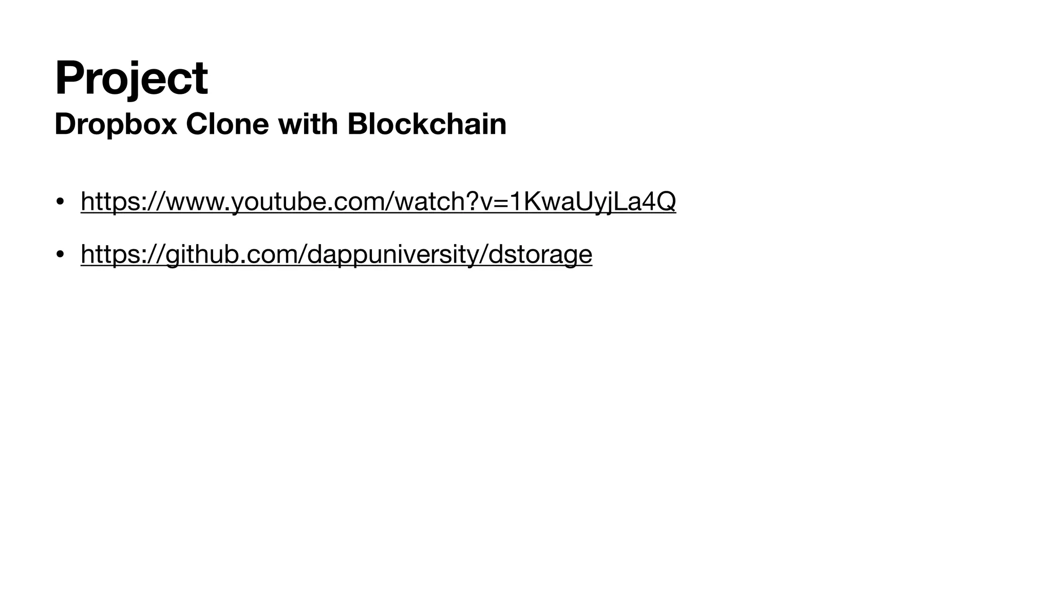 Project
Dropbox Clone with Blockchain
• https://www.youtube.com/watch?v=1KwaUyjLa4Q

• https://github.com/dappuniversity/dstorage
 