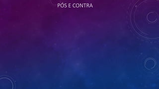 PÓS E CONTRA
 