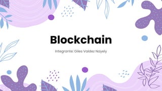 Blockchain
Integrante: Giles Valdez Nayely
 