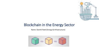 Blockchain in the Energy Sector
Name: Darshil Patel (Energy & Infrastructure)
 