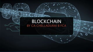 BLOCKCHAIN
BY CA CHELLADURAI B FCA
 
