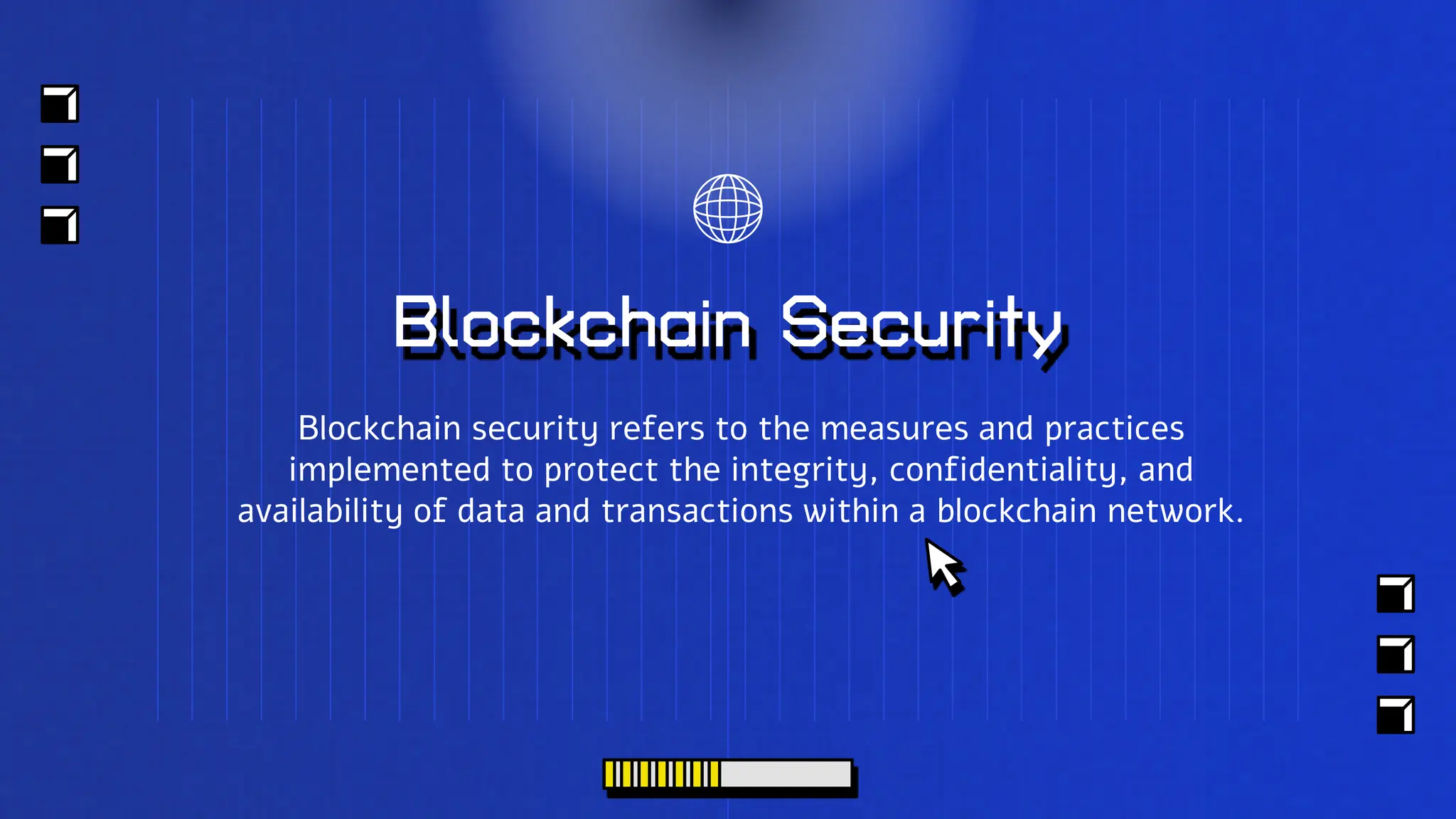 Blockchain Security
Blockchain security refers to the measures and practices
implemented to protect the integrity, confidentiality, and
availability of data and transactions within a blockchain network.
 