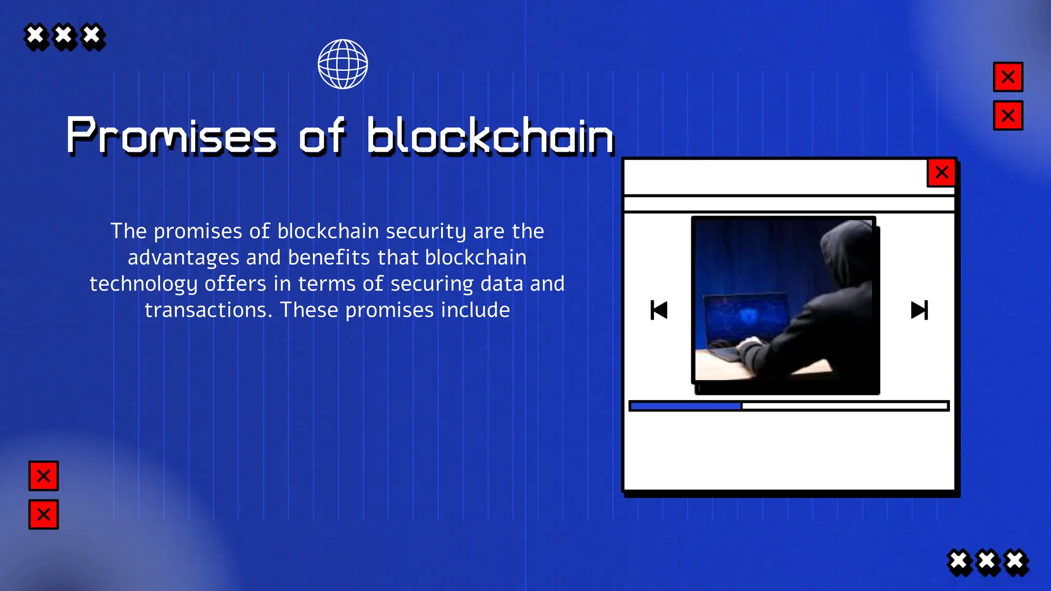 Promises of blockchain
The promises of blockchain security are the
advantages and benefits that blockchain
technology offers in terms of securing data and
transactions. These promises include
 