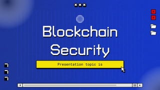 Blockchain
Security
Presentation topic is
 