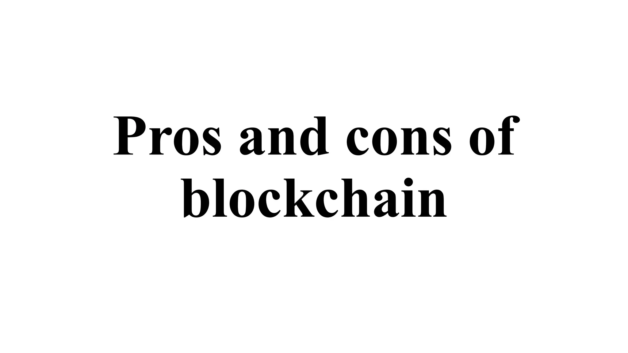 Pros and cons of
blockchain
 