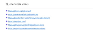  https://bitcoin.org/bitcoin.pdf
 https://digibyte.org/docs/infopaper.pdf
 https://datenbanken-verstehen.de/lexikon/blockchain/
 https://dainalytix.com/
 https://github.com/anders94/blockchain-demo
 https://github.com/environment-research-center
Quellenverzeichnis
 