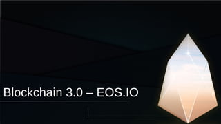 Blockchain 3.0 – EOS.IO
 
