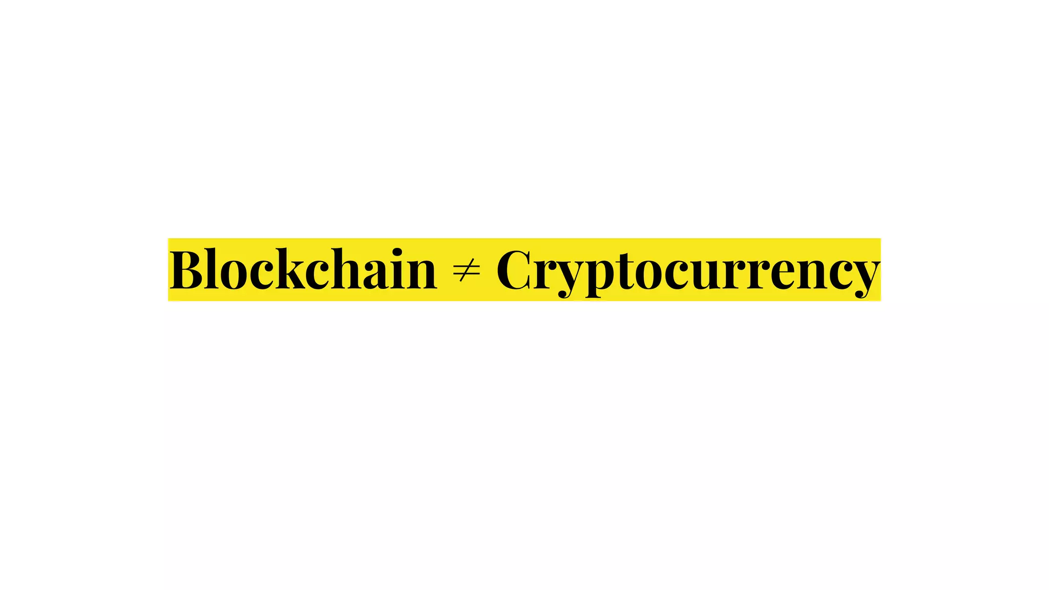 Blockchain ≠ Cryptocurrency
 