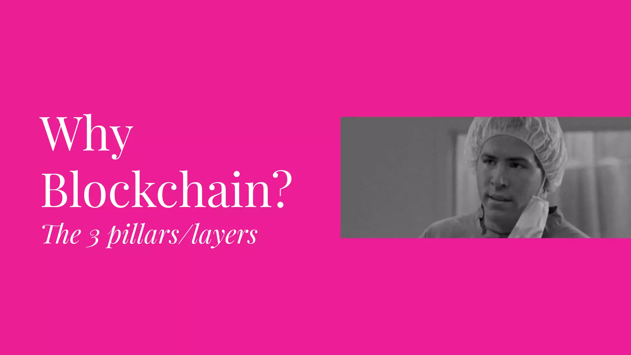 Why
Blockchain?
The 3 pillars/layers
 
