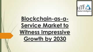Blockchain-as-a-
Service Market to
Witness Impressive
Growth by 2030
 