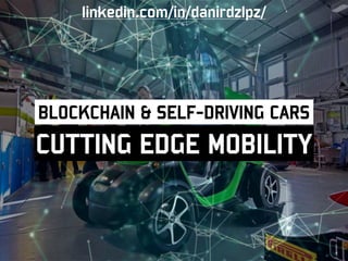 BLOCKCHAIN & SELF-DRIVING CARS
CUTTING EDGE MOBILITY
linkedin.com/in/danirdzlpz/
 