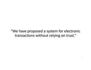 “We have proposed a system for electronic
transactions without relying on trust.”
4
 
