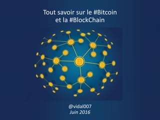 Tout savoir sur le #Bitcoin
et la #BlockChain
@vidal007
Juin 2016
 