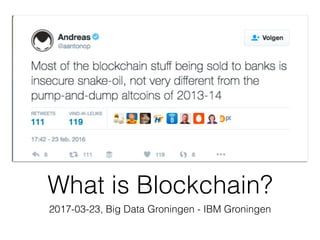 What is Blockchain?
2017-03-23, Big Data Groningen - IBM Groningen
 