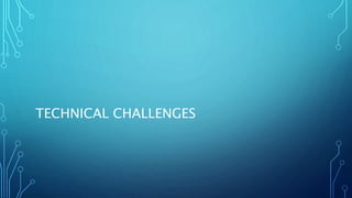 TECHNICAL CHALLENGES
 