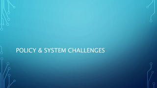 POLICY & SYSTEM CHALLENGES
 