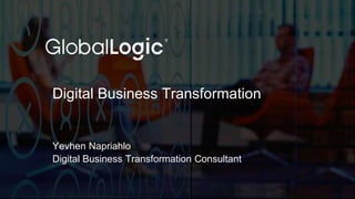 1
Digital Business Transformation
Yevhen Napriahlo
Digital Business Transformation Consultant
 