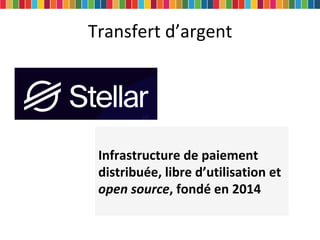 Transfert d’argent
Infrastructure de paiement
distribuée, libre d’utilisation et
open source, fondé en 2014
 