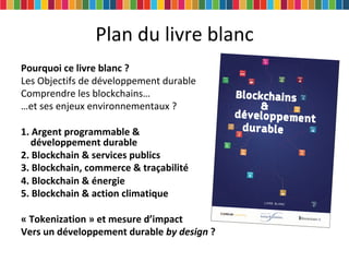 Plan du livre blanc
Pourquoi ce livre blanc ?
Les Objectifs de développement durable
Comprendre les blockchains…
…et ses e...