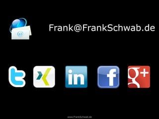 www.FrankSchwab.de
Do you want to learn more?
Frank@FrankSchwab.de
http://www.FrankSchwab.de
 