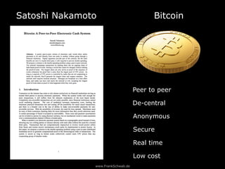 www.FrankSchwab.de
Satoshi Nakamoto Bitcoin
Peer to peer
De-central
Anonymous
Secure
Real time
Low cost
 