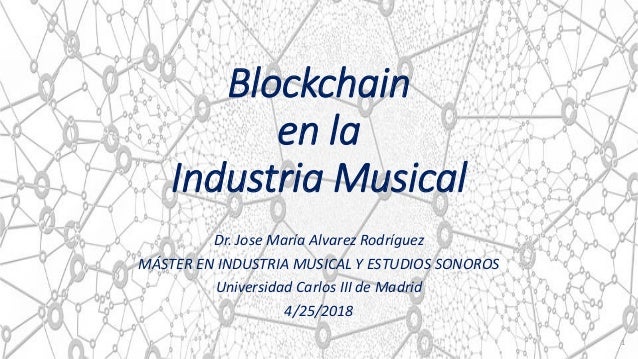 Blockchain
en la
Industria Musical
Dr. Jose María Alvarez Rodríguez
MÁSTER EN INDUSTRIA MUSICAL Y ESTUDIOS SONOROS
Univers...