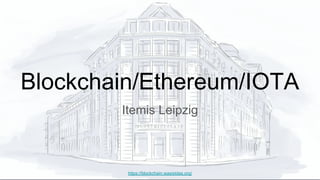 Blockchain/Ethereum/IOTA
Itemis Leipzig
https://blockchain.wasistdas.org/
 