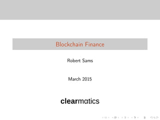 Blockchain Finance
Robert Sams
March 2015
 