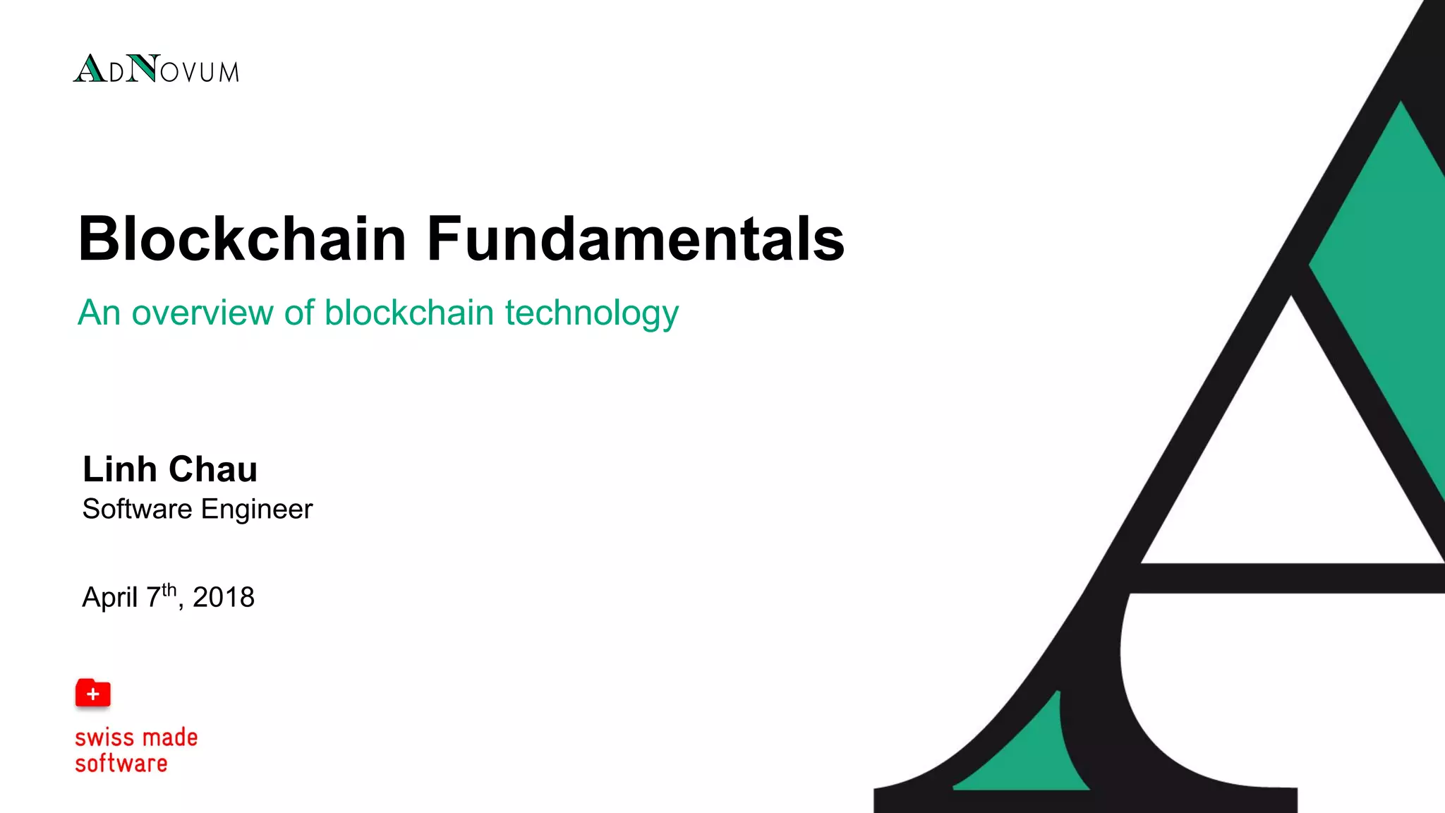 Blockchain Fundamentals
An overview of blockchain technology
Linh Chau
Software Engineer
April 7th
, 2018
 